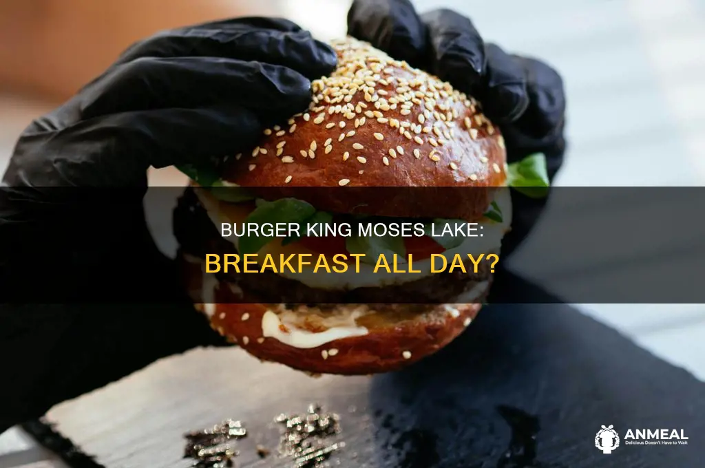 does moses lake burger king sell breakfast all day