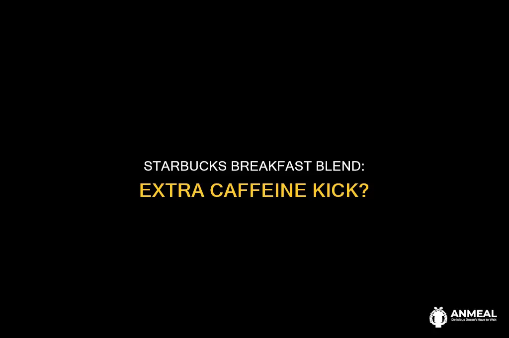 does starbucks breakfast blend have more caffeine