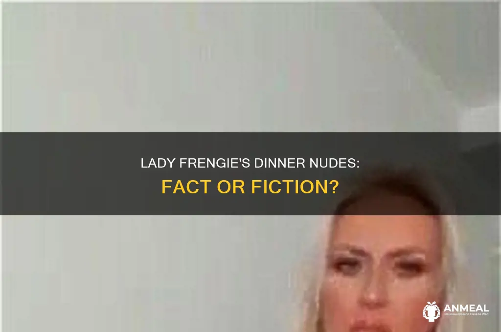 has lady frengie ever dinner nudes