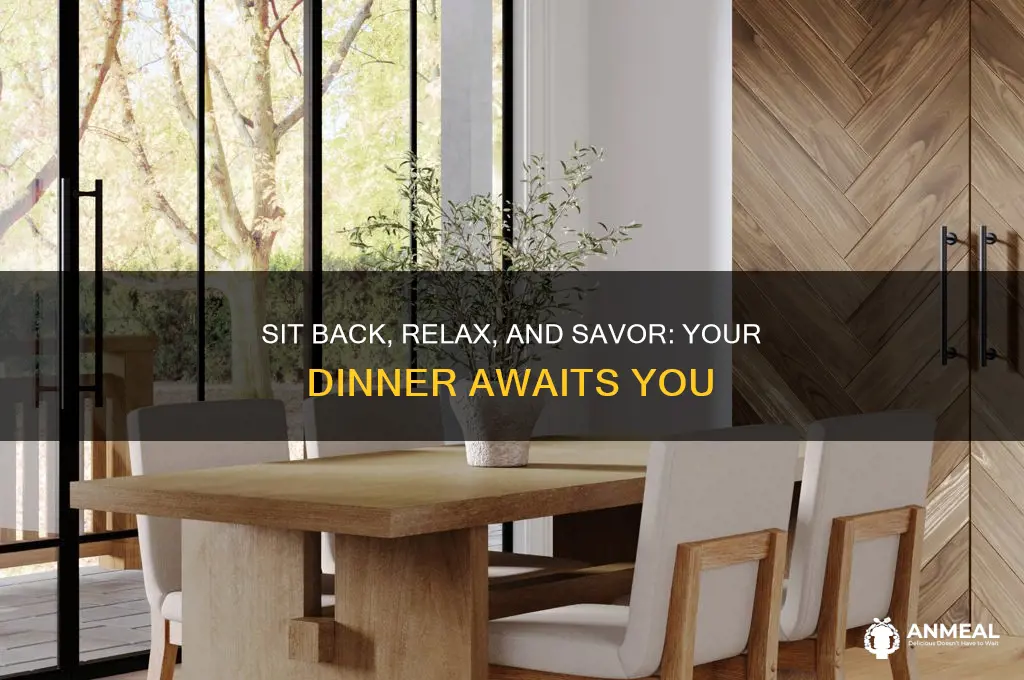 have a seat your dinner awaits you