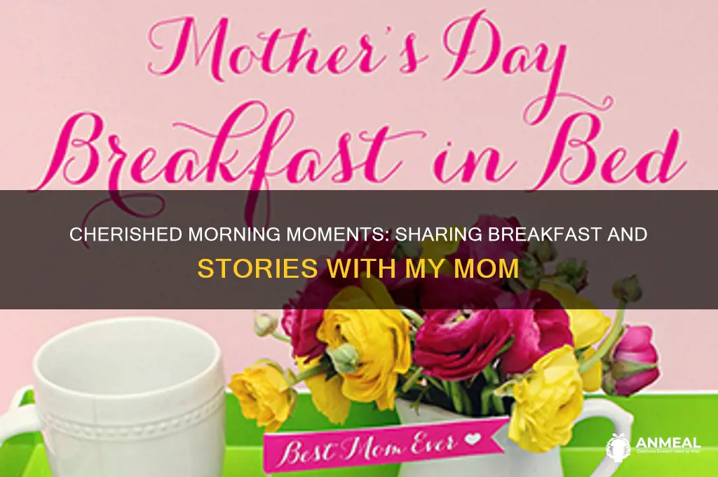 have breakfast with my mom