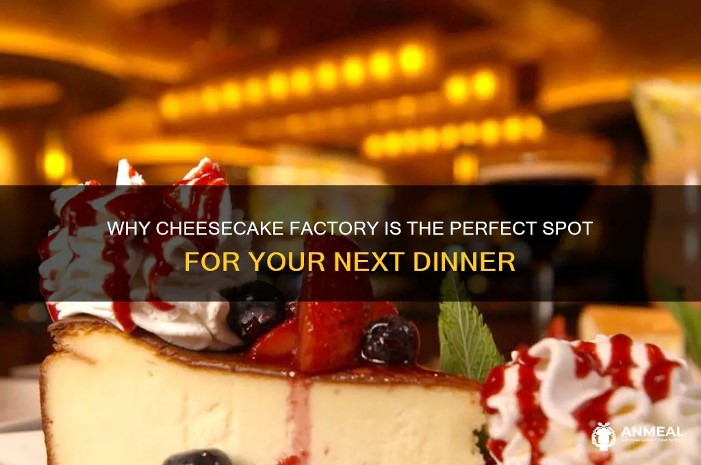 have dinner at cheesecake factory