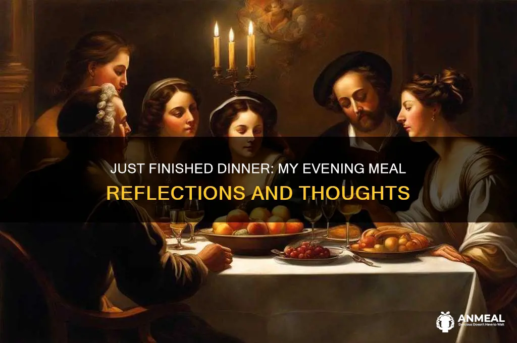 have just had my dinner