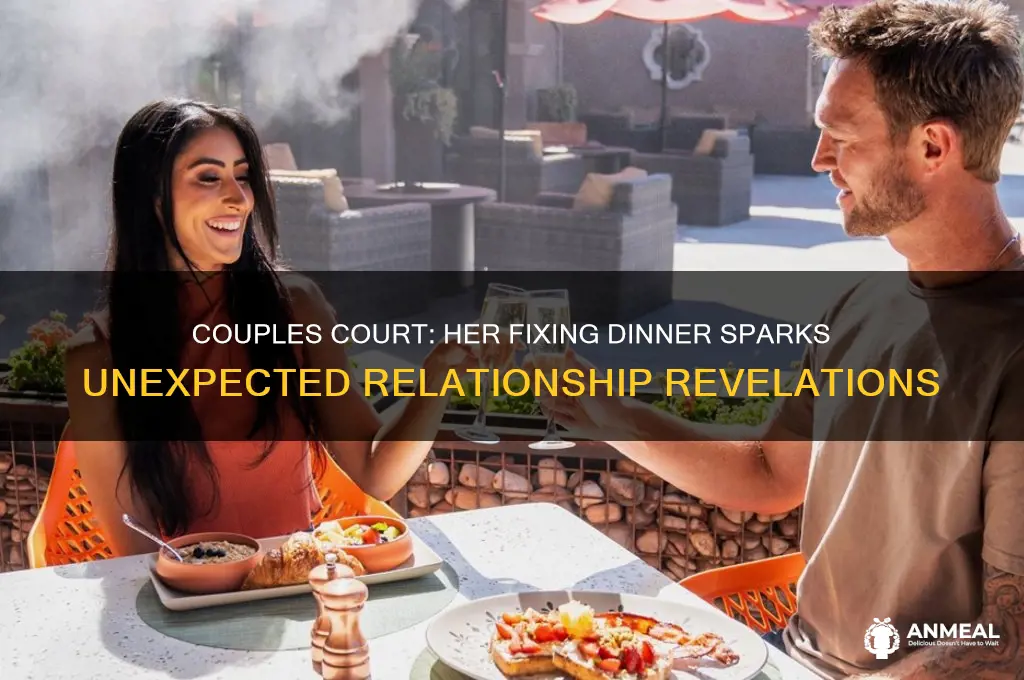 have you experienced her fixing dinner for you couples court