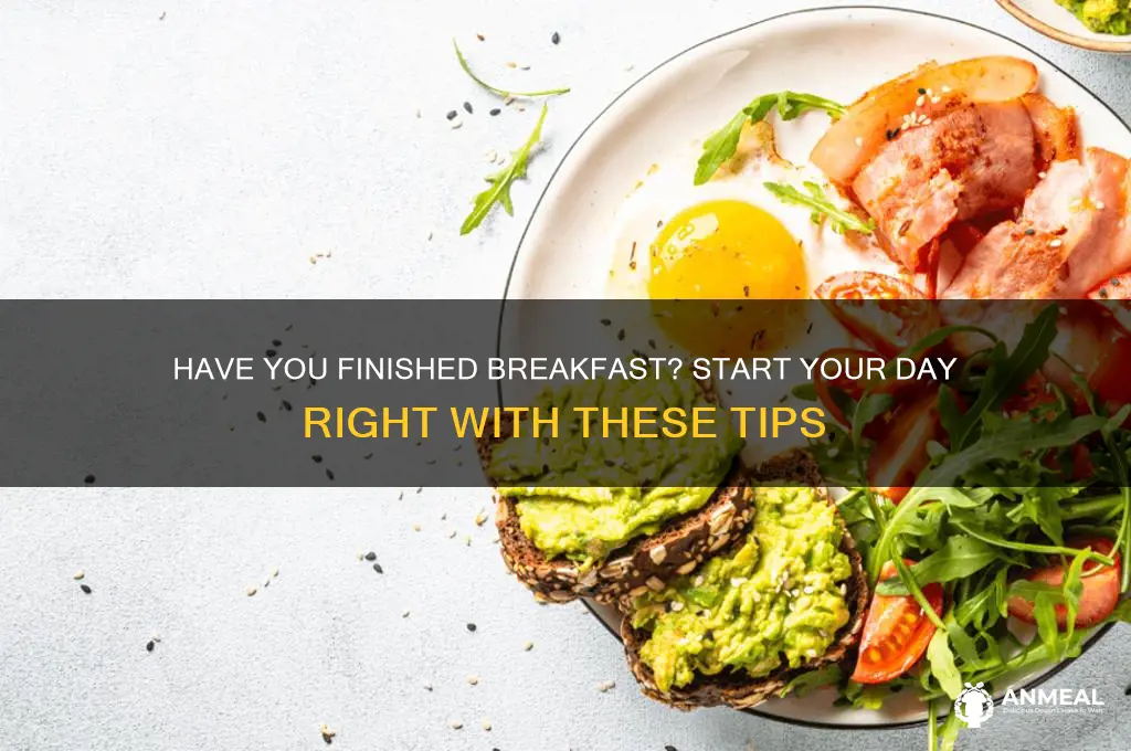 have you finished breakfast