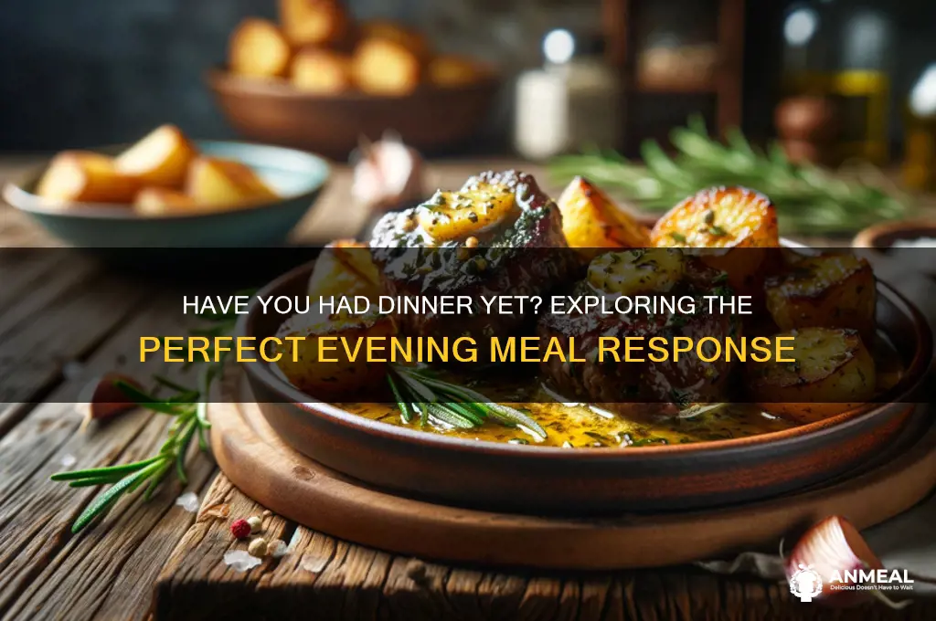 have you had dinner answer
