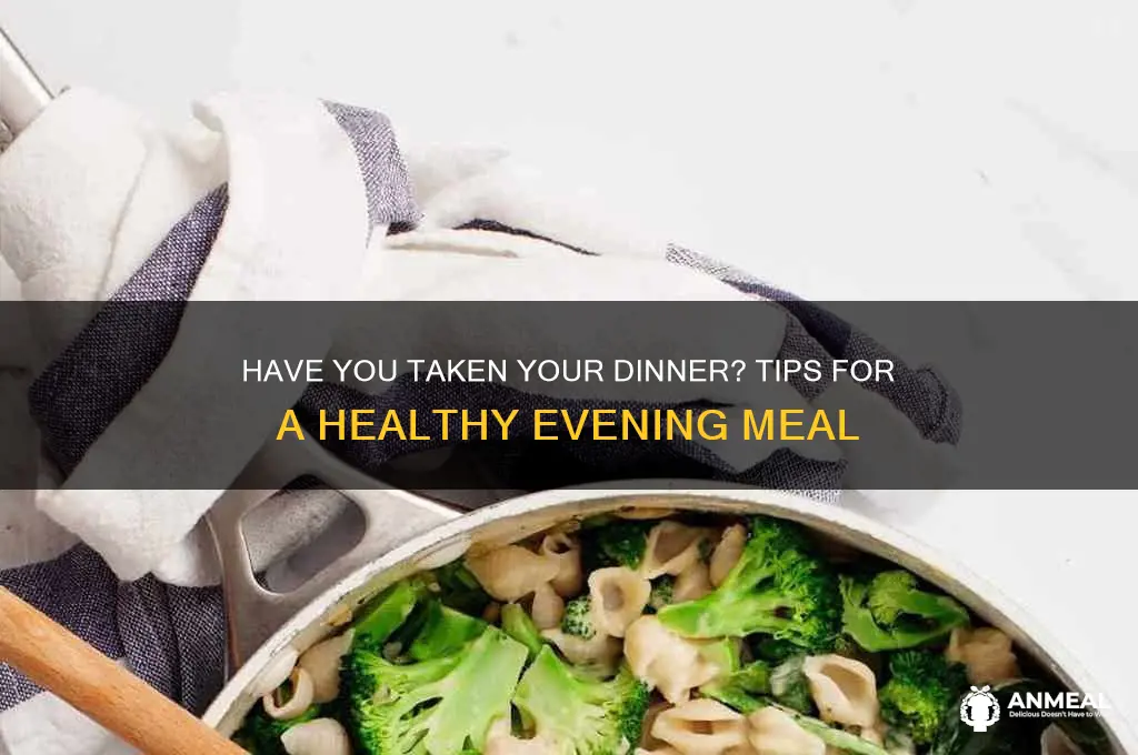 have you take your dinner