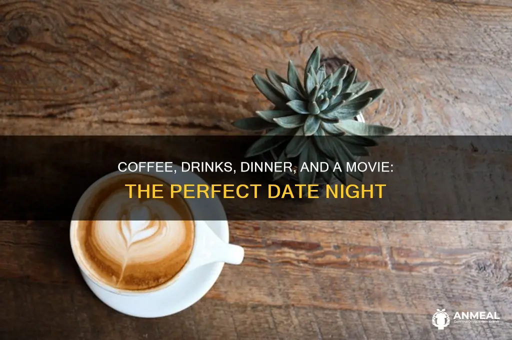 how about coffee drinks dinner and a movie