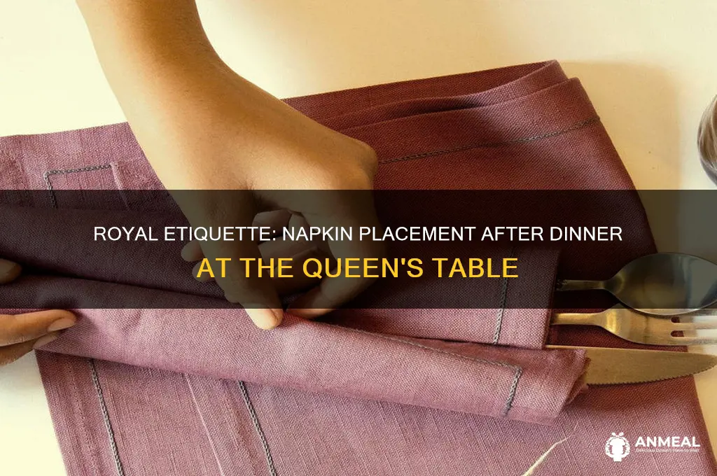 how are napkins placed after dinner at the queens tablr