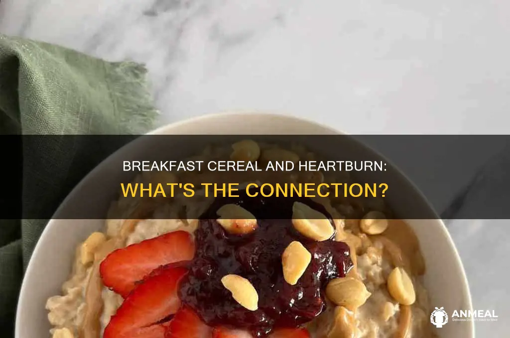 how does breakfast cereal cause heartburn