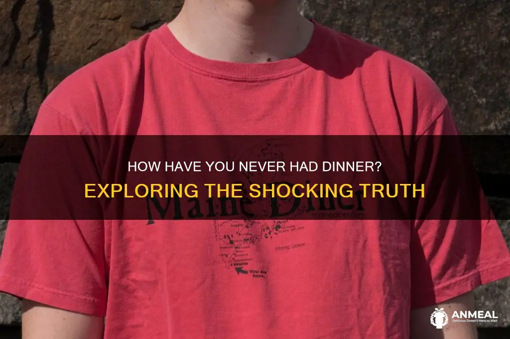 how have you never had dinner