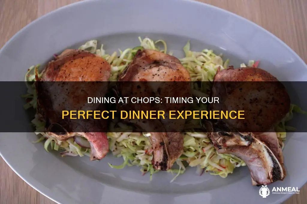 how long for dinner at chops