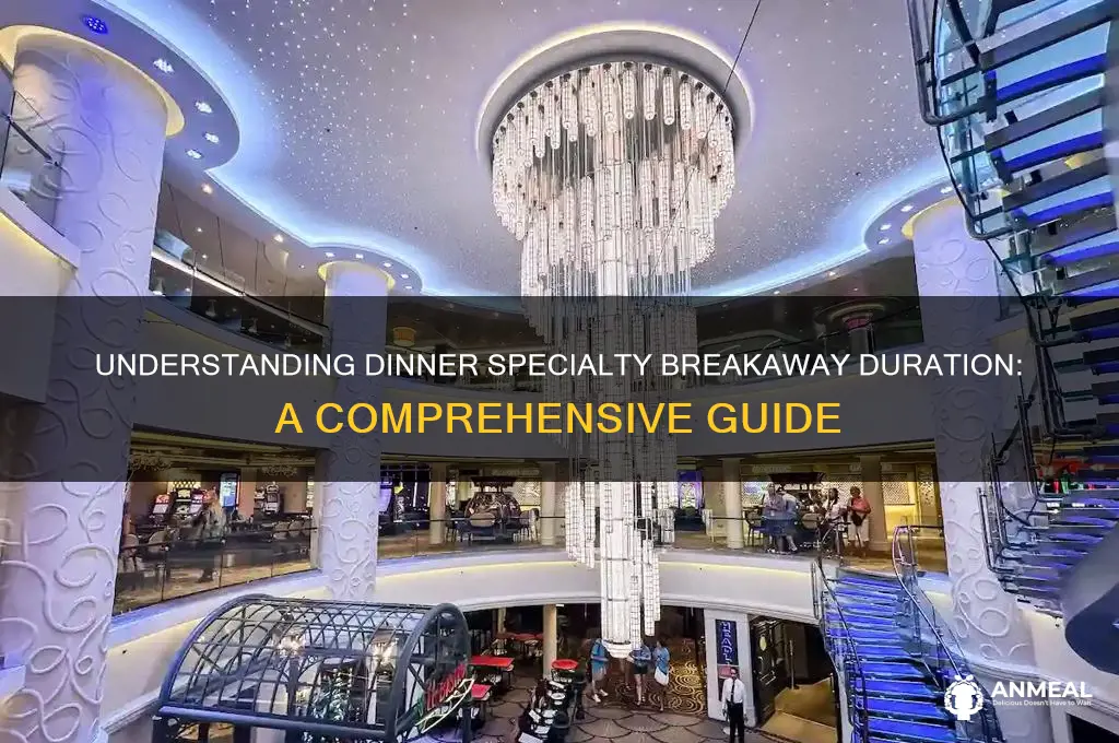 how long is dinner specialty breakaway