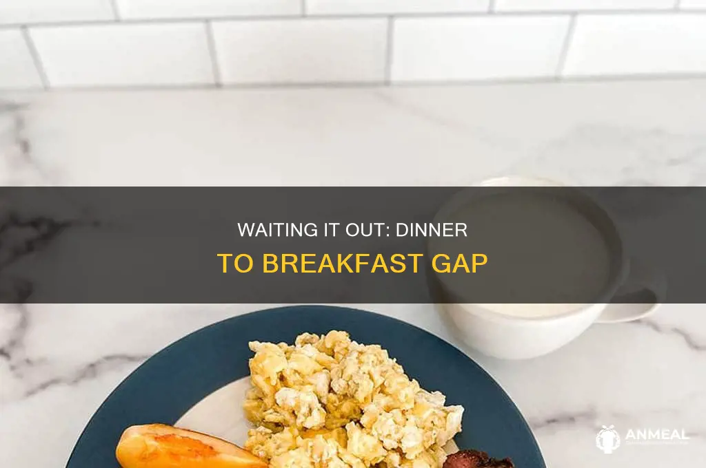 how long should you wait betweeen dinner and breakfast