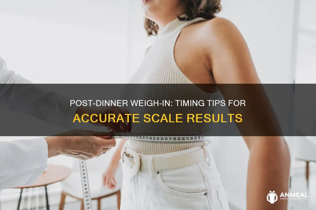 how long should you wait to weigh yourself after dinner