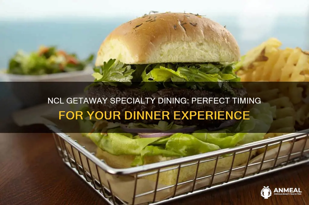 how long to allow for dinner ncl getaway specialty dining