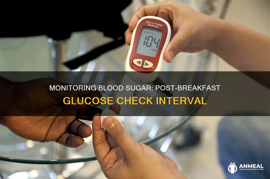 how many hours are in between glucose check after breakfast