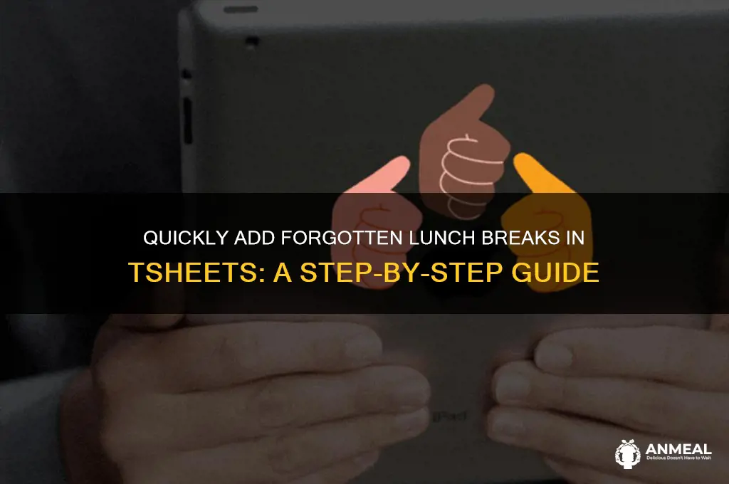 how to add a forgotten lunch in tsheets
