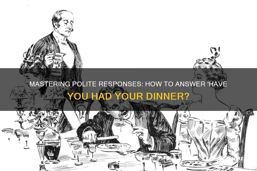 how to answer have you had your dinner