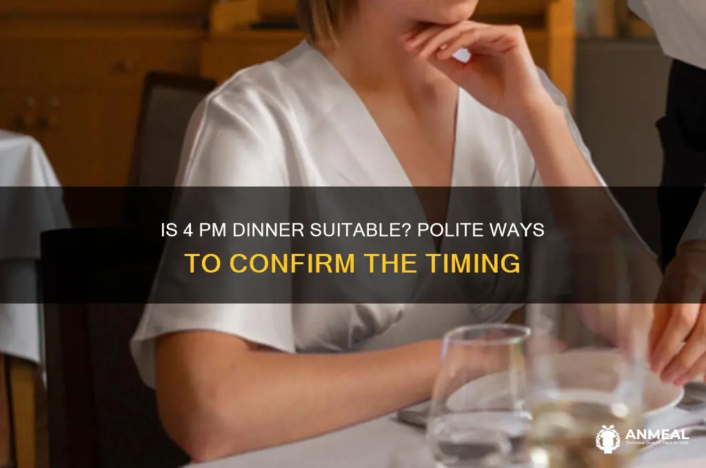 how to ask if 4 pm is ok for dinner