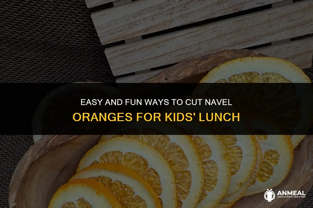 how to cut navel oranges for kids lunch