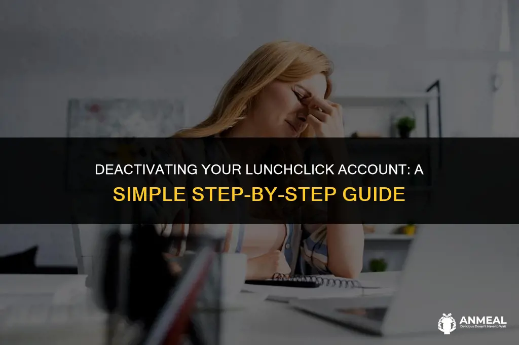 how to deactivate my lunch click account
