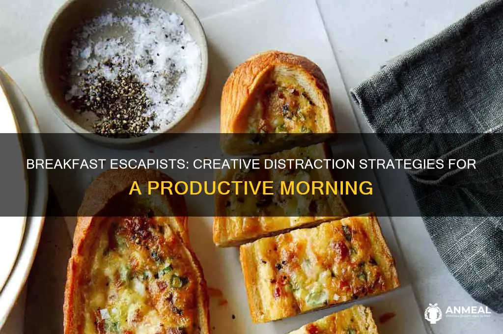 how to distract at breakfast ecapists