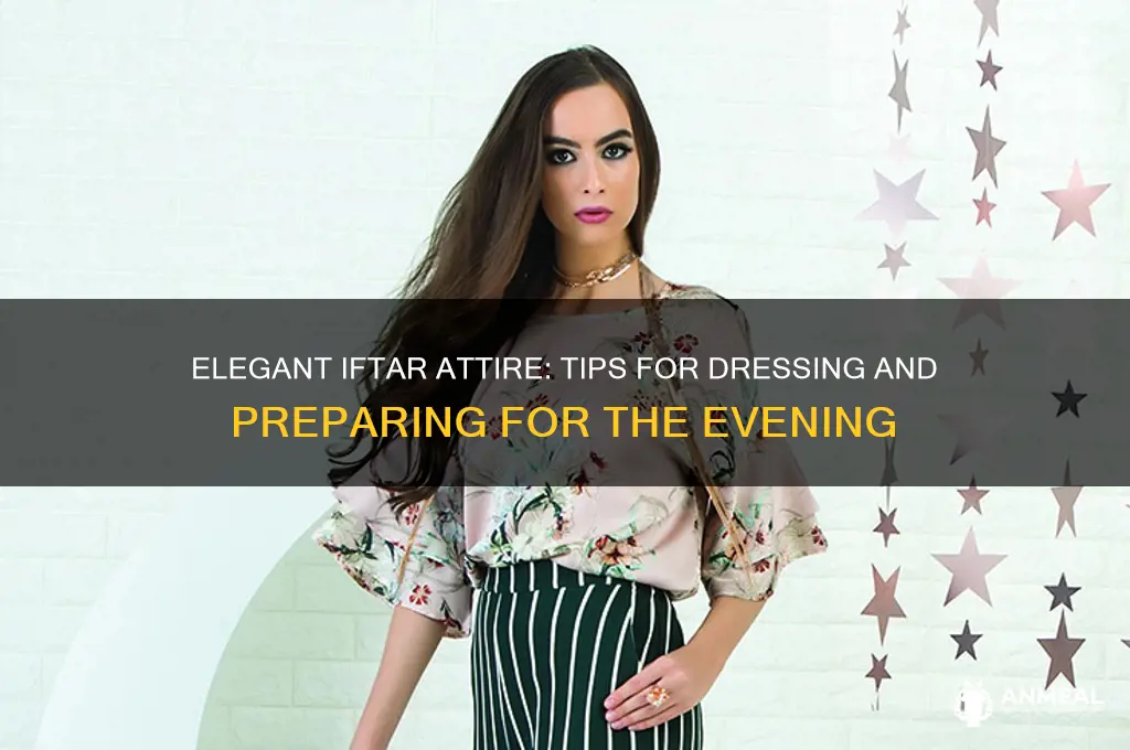 how to dress and prepare for an iftar dinner