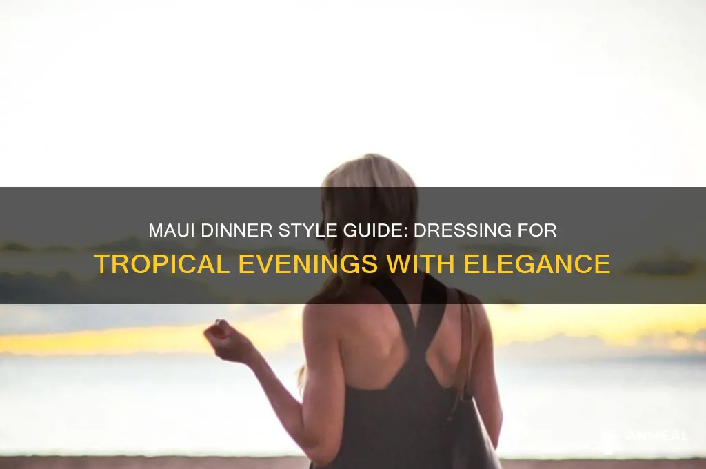how to dress for dinner etc in maui