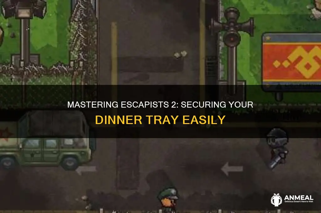how to get a dinner tray in escapists 2