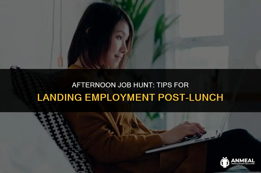 how to get a job after lunch
