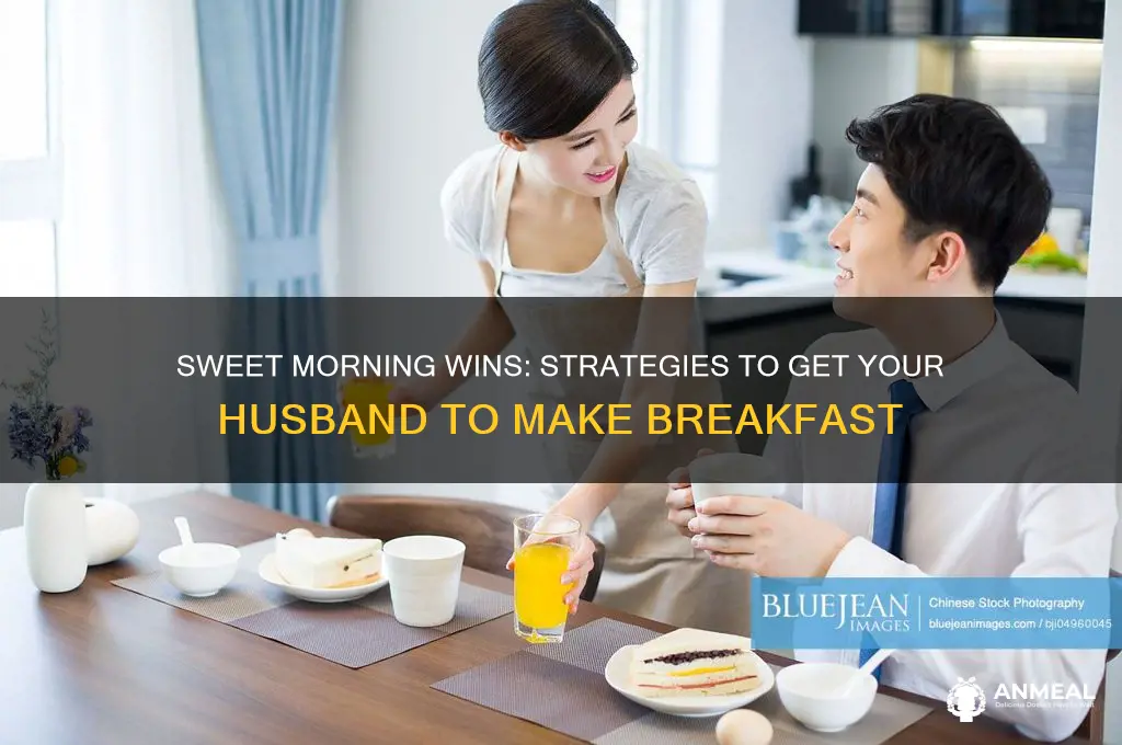 how to get my hisband to get me breakfast