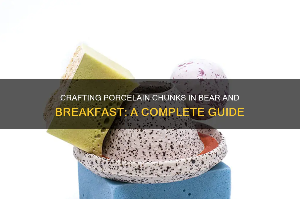 how to get porcelain chunks bear and breakfast