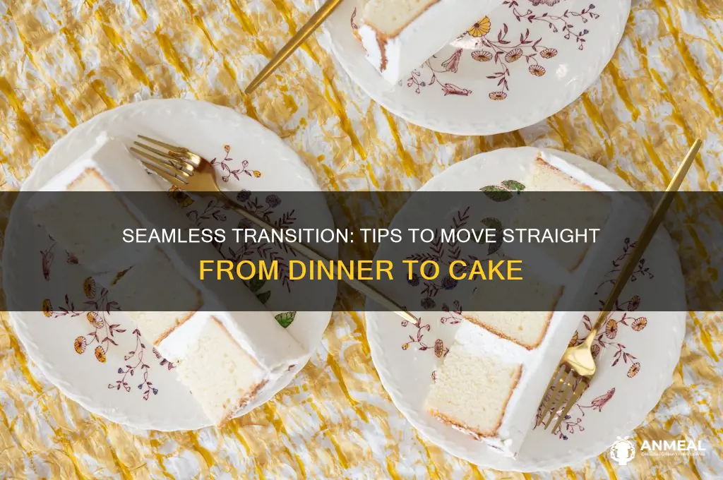 how to go straight from dinner to cake