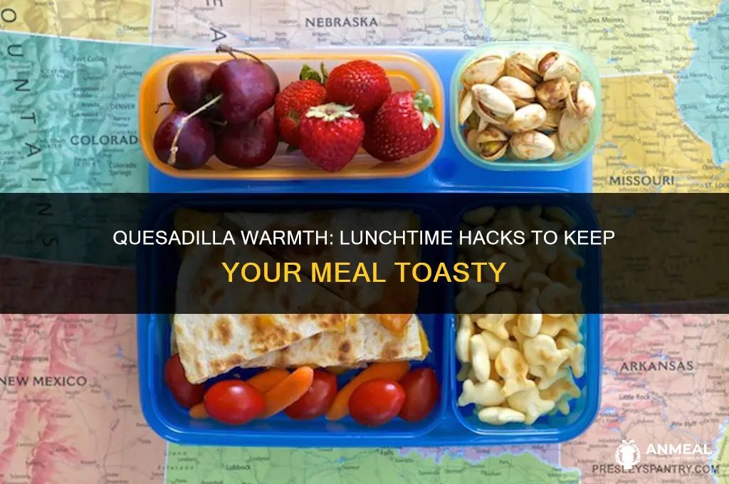 how to keep a quesadilla warm for lunch