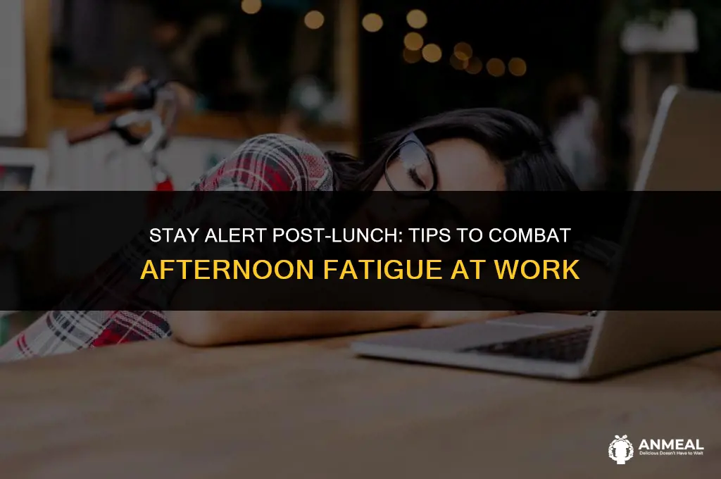 how to keep awake at work after lunch