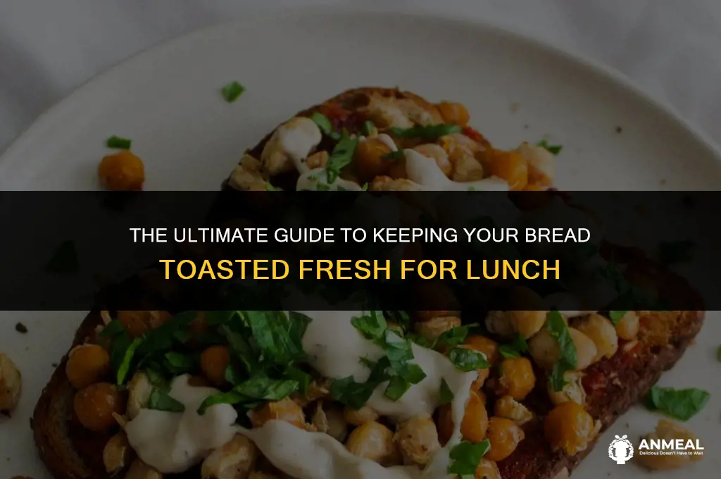 how to keep bread toasted for lunch