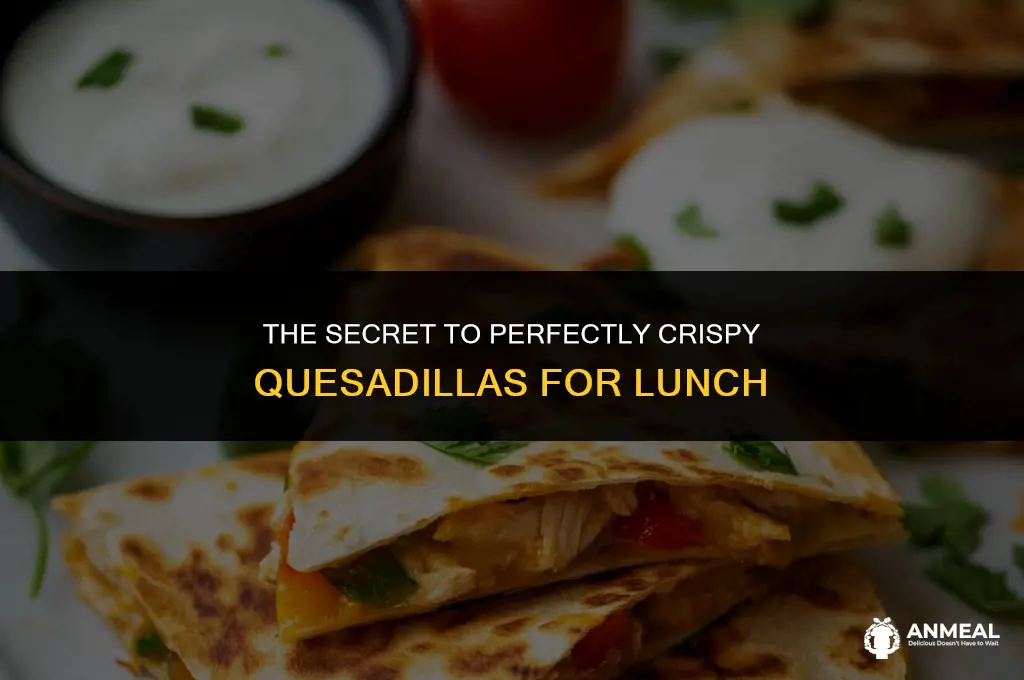 how to keep quesadillas crispy for lunch
