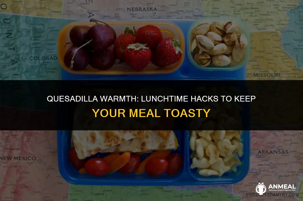how to keep quesadillas warm for lunch