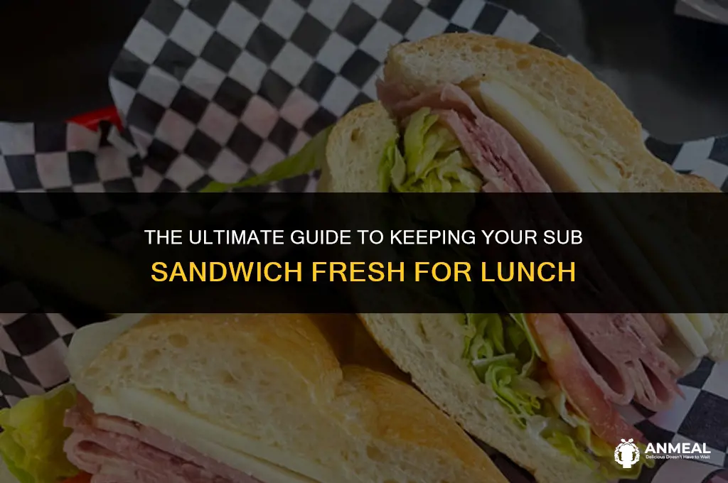how to keep sub sandwhich fresh for lunch