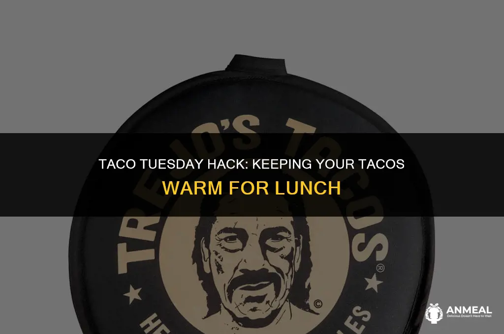 how to keep tacos warm for lunch