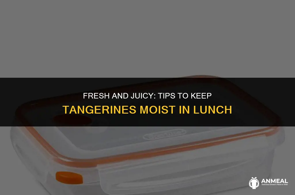 how to keep tangerines moist in lunch