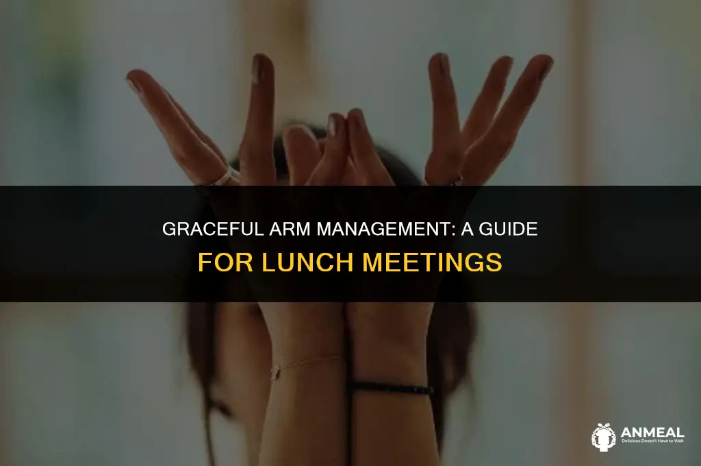 how to manage your arms during a lunch meeitng