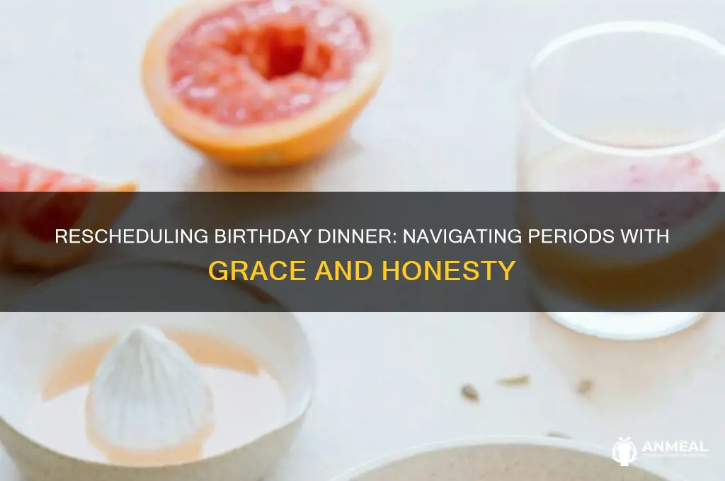 how to reschedule birthday dinner because of my period