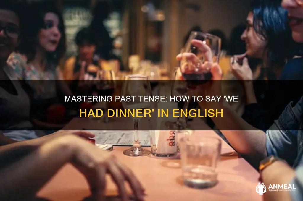 how to say we had dinner
