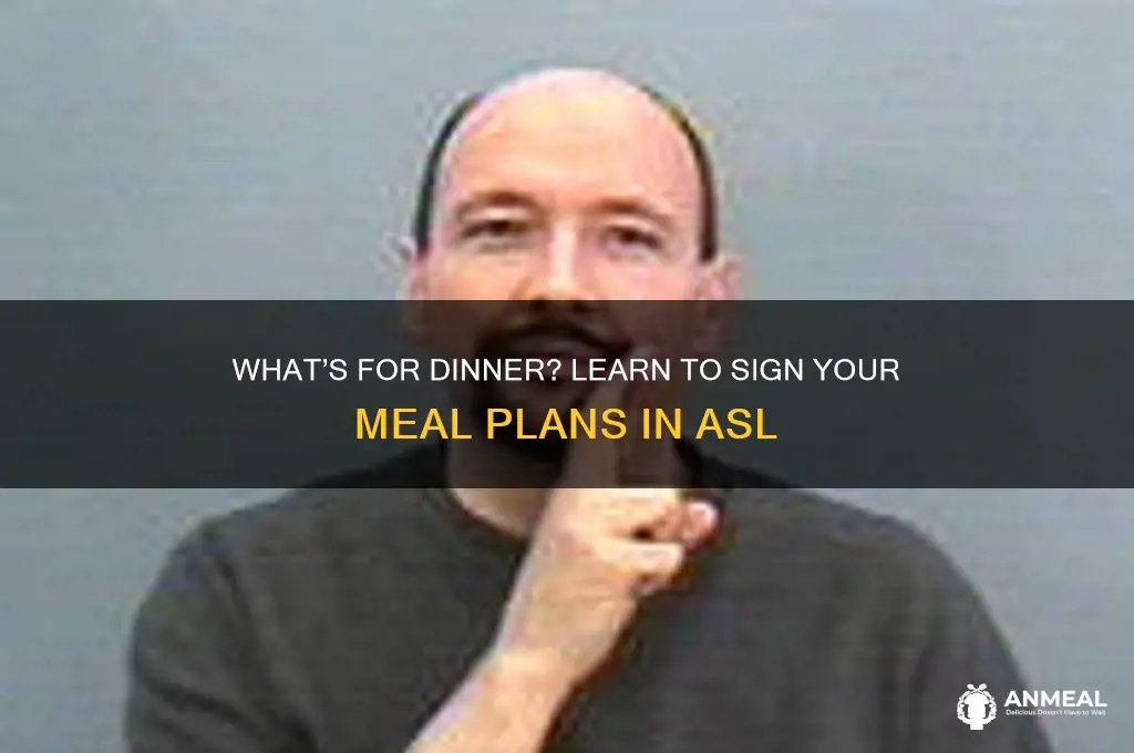 how to say what is for dinner in asl