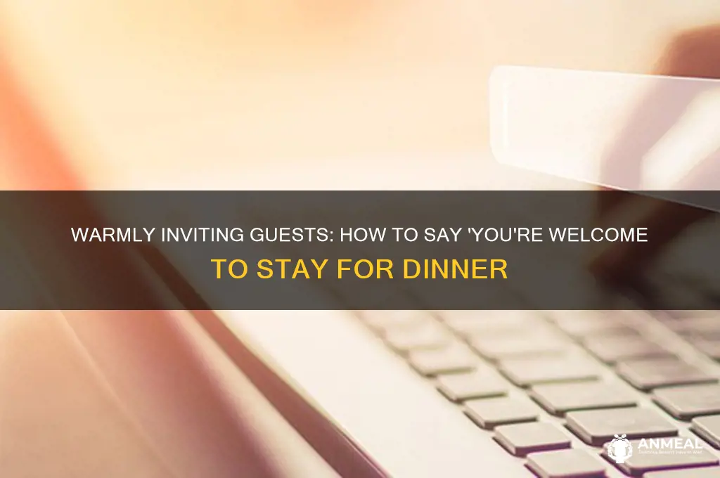 how to say you are welcome to stay for dinner