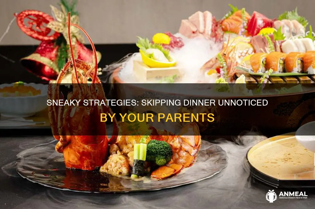 how to skip dinner without parents noticing