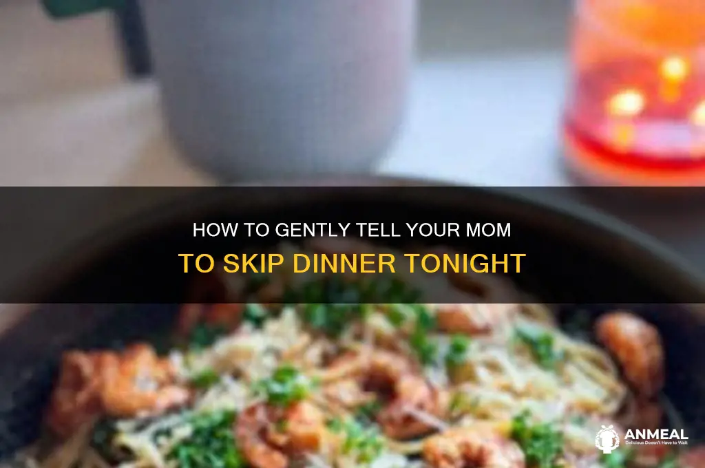 how to tell your mom do not go to dinner