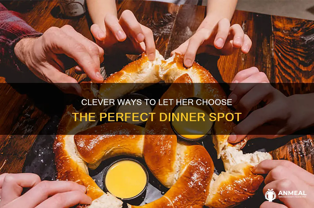 how to trick her to pick a dinner place